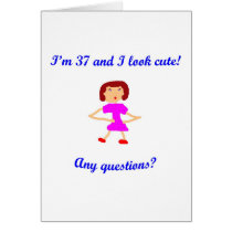 37  I'm 37 and I look cute! Card