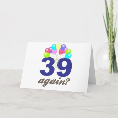 39 Again? Birthday Gifts / Souvenirs Greeting Card