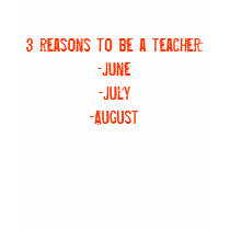 3 reasons to be a teacher:-June-July-August t-shirts by samlty 3 reasons to be a teacher:-June-July-August t-shirts