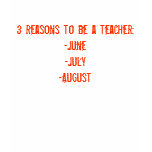 3 reasons to be a teacher:-June-July-August t-shirts