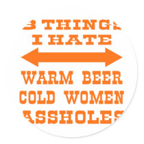 3 Things I Hate Warm Beer Cold Women Assholes Stickers