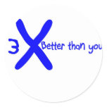 3 Times Better than you! Round Stickers