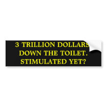 3 TRILLION DOLLARS.DOWN THE TOILET.STIMULATED YET? bumper stickers
