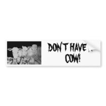 3cows, DON'T HAVE A, COW! Bumper sticker bumper stickers by lucindaknowlton 3cows, DON'T HAVE A, COW! Bumper sticker bumper stickers