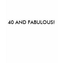40 AND FABULOUS! T SHIRTS