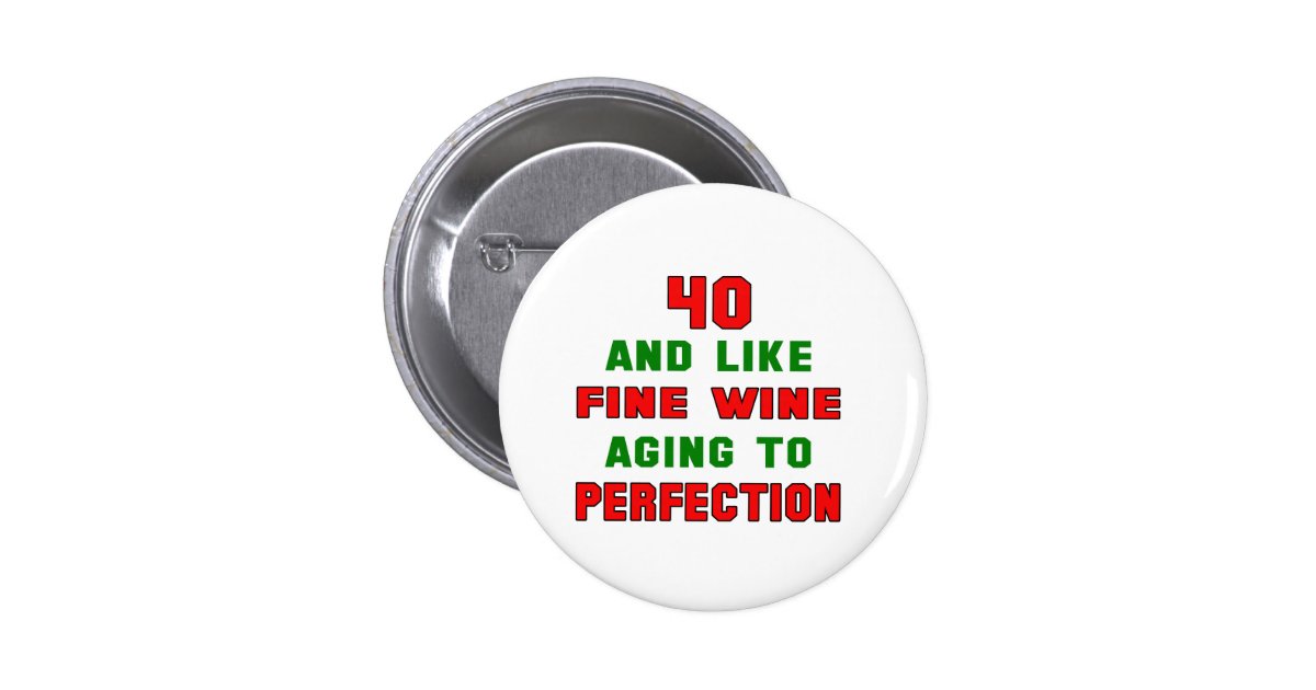 40 And Like Fine Wine Aging To Perfection Pinback Button Zazzle