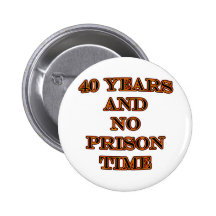 40 and no prison time pins