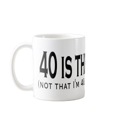 40 is the new 20 coffee mugs by teesed