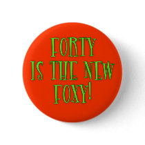 40 is the New Foxy Products buttons