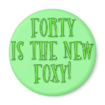 40 is the New Foxy Products Magnet