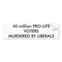 40 million PRO-LIFE VOTERSMURDERED... - Customized bumper stickers by bickfarms 40 million PRO-LIFE VOTERSMURDERED... - Customized bumper stickers