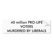 40 million PRO-LIFE VOTERSMURDERED... - Customized bumper stickers by bickfarms 40 million PRO-LIFE VOTERSMURDERED... - Customized bumper stickers
