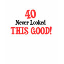 40 Never Looked This Good t-shirts by Birthdaybash 40 Never Looked This Good t-shirts