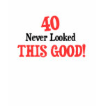 40 Never Looked This Good t-shirts