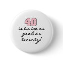 40 Twice as Good as 20 buttons