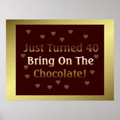 40th Birthday Means Chocolate Posters by orsobear