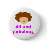 44 and Fabulous! Pinback Buttons