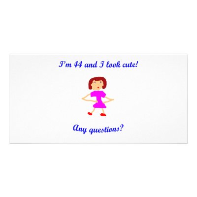 44  I'm 44 and I look cute! Customized Photo Card by oddballbirthdays6