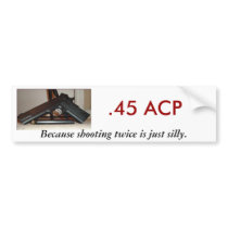 .45 ACP, Because shooting twice... Bumper Stickers
