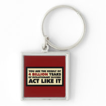 4 Billion years of evolution. Act like it. Keychain