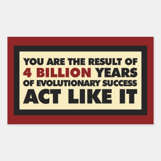 4 Billion years of evolution. Act like it. Rectangle Stickers