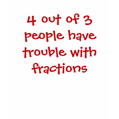 4 out of 3 people have trouble with fractions t shirts by mamalaura