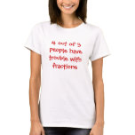 4 out of 3 people have trouble with fractions t shirts