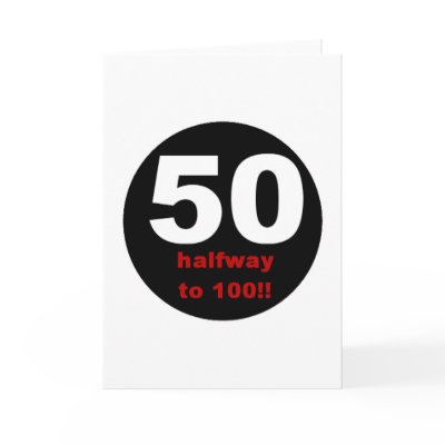50 Halfway to 100 Greeting Cards by birthdayTshirts