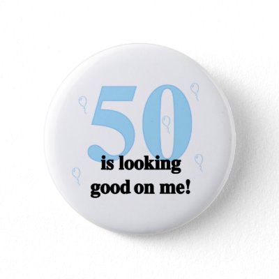 50 is Looking Good on Me Buttons