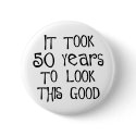 50th birthday, 50 years to look this good! buttons