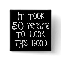 50th birthday, 50 years to look this good! button