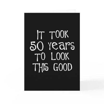 50th birthday, 50 years to look this good! greeting cards by 50thbirthdaygifts_