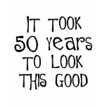 50th birthday, 50 years to look this good! t shirt
