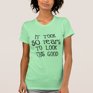 50th birthday, 50 years to look this good! t shirts