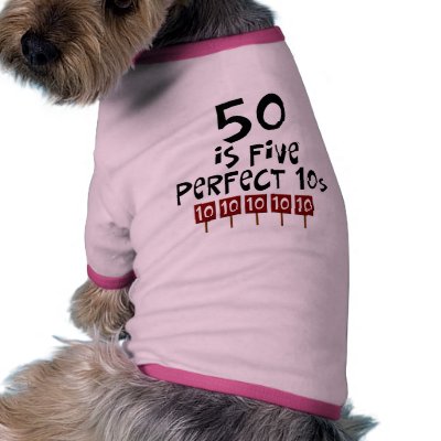 50th birthday gifts, 50 is 5 perfect 10s! dog tshirt by 50thbirthdaygifts_