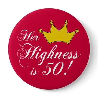 50th birthday gifts, Her highness is 50! Pinback button