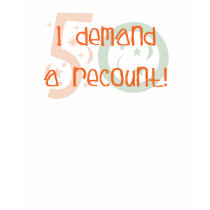 50th birthday gifts, I demand a recount! t-shirts