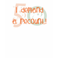 50th birthday gifts, I demand a recount! shirt