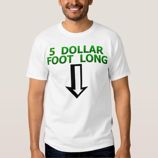 5 dollar foot long shirt