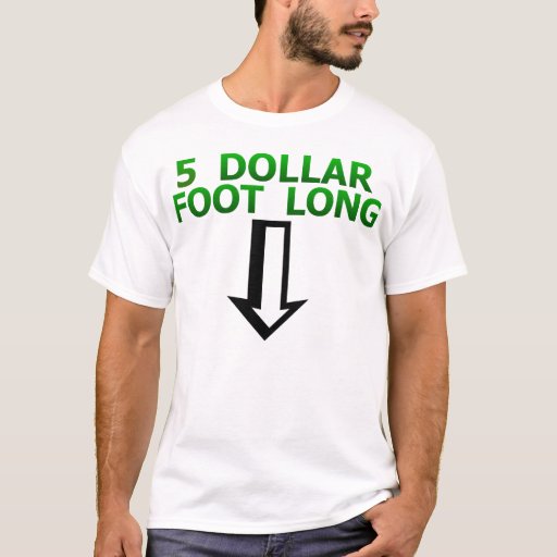 5 dollar foot long shirt