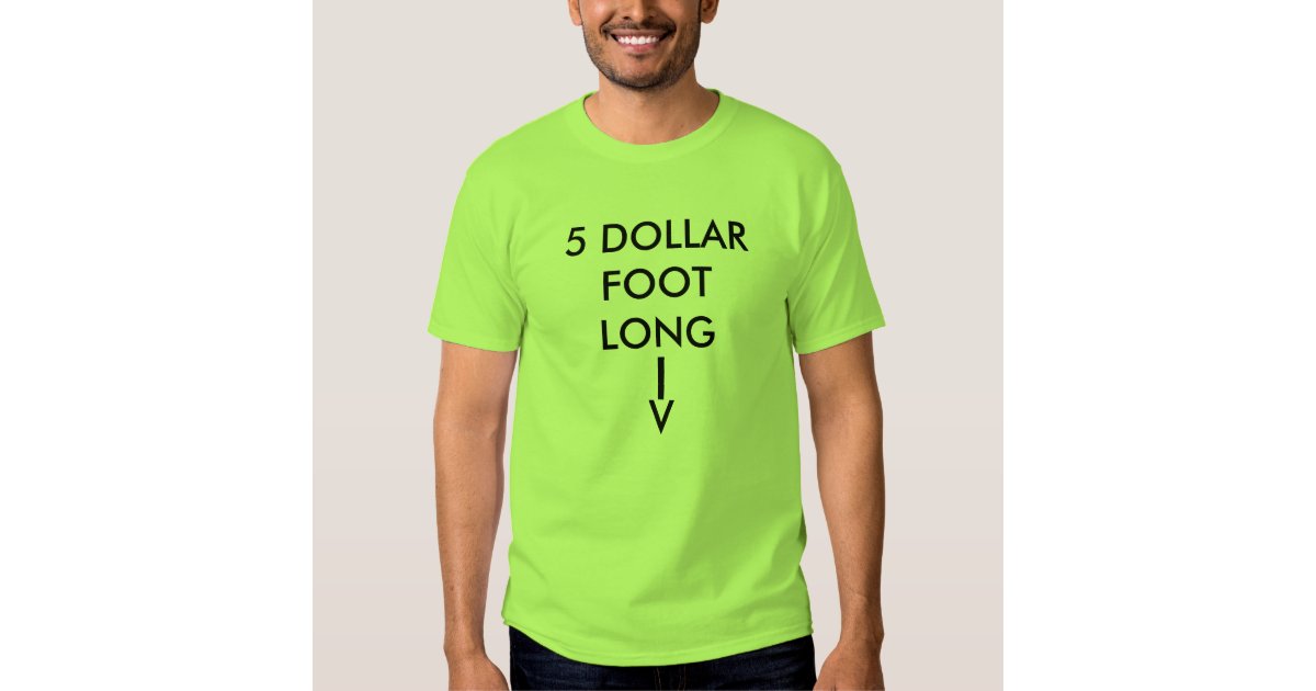 5 dollar foot long shirt