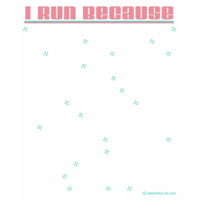 5K - I Run Because T Shirts by Mall4MyLife