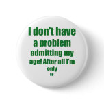 60 Admit my age Pinback Buttons