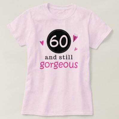 60 And Still Gorgeous Birthday Gift Idea For Her Shirt