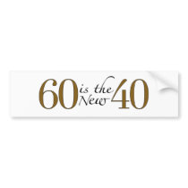 60 Is The New 40 Bumper Stickers