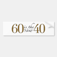 60 Is The New 40 Bumper Stickers