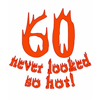 60 Never Looked So Hot! shirt