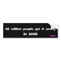 66 million people got it wrong, in 2008, FUBO bumper stickers