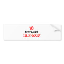 70 Never Looked This Good bumper stickers by Birthdaybash 70 Never Looked This Good bumper stickers