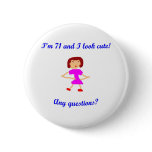 71  I'm 71 and I look cute! Button